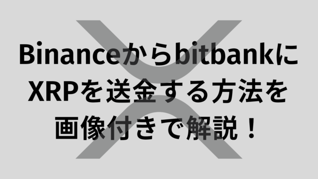 BinanceからbitbankにXRP(リップル)を送金する方法を解説【画像付き】
