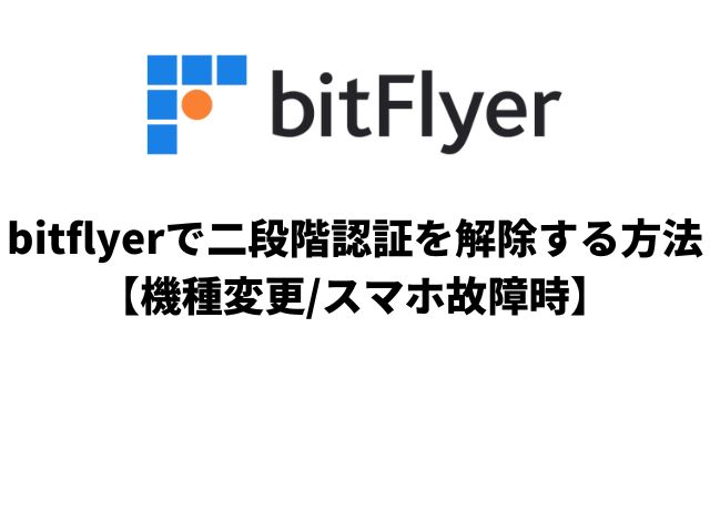 bitflyerで二段階認証を解除する方法【機種変更/スマホ故障時】
