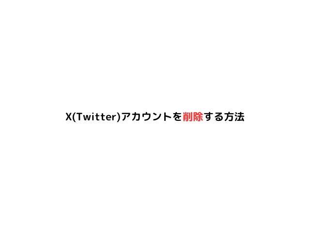 スマホで、X(Twitter)アカウントを削除する方法を解説しているブログ記事