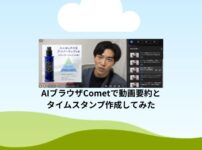 AIブラウザCometで動画要約とタイムスタンプ作成してみた